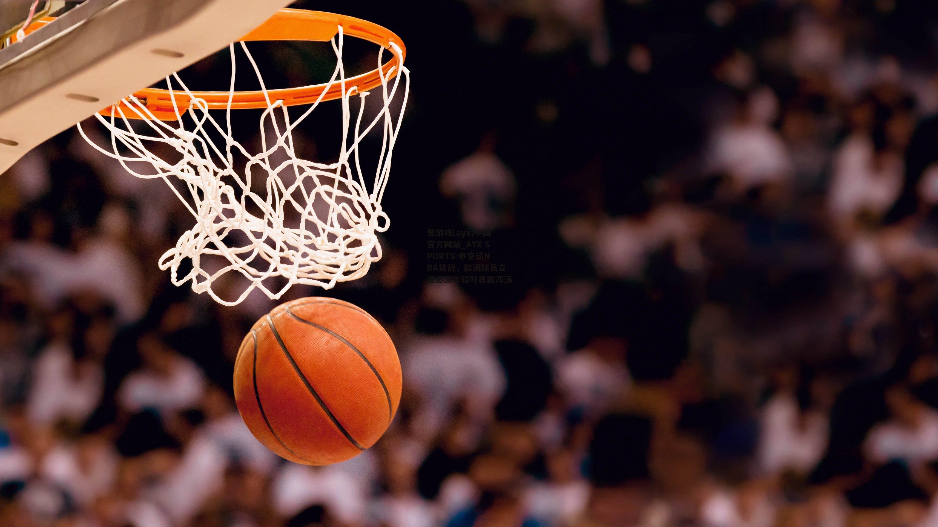 申京谈NBA挑战，欧洲球员立足必须年轻时勇敢闯荡
